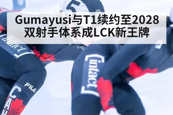 Gumayusi与T1续约至2028 双射手体系成LCK新王牌