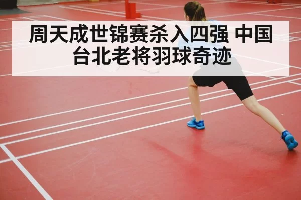 周天成世锦赛杀入四强 中国台北老将羽球奇迹