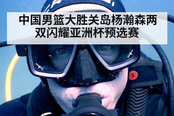 中国男篮大胜关岛杨瀚森两双闪耀亚洲杯预选赛